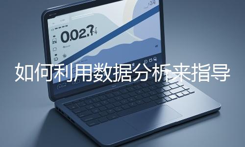 如何利用數(shù)據(jù)分析來指導網(wǎng)站優(yōu)化？